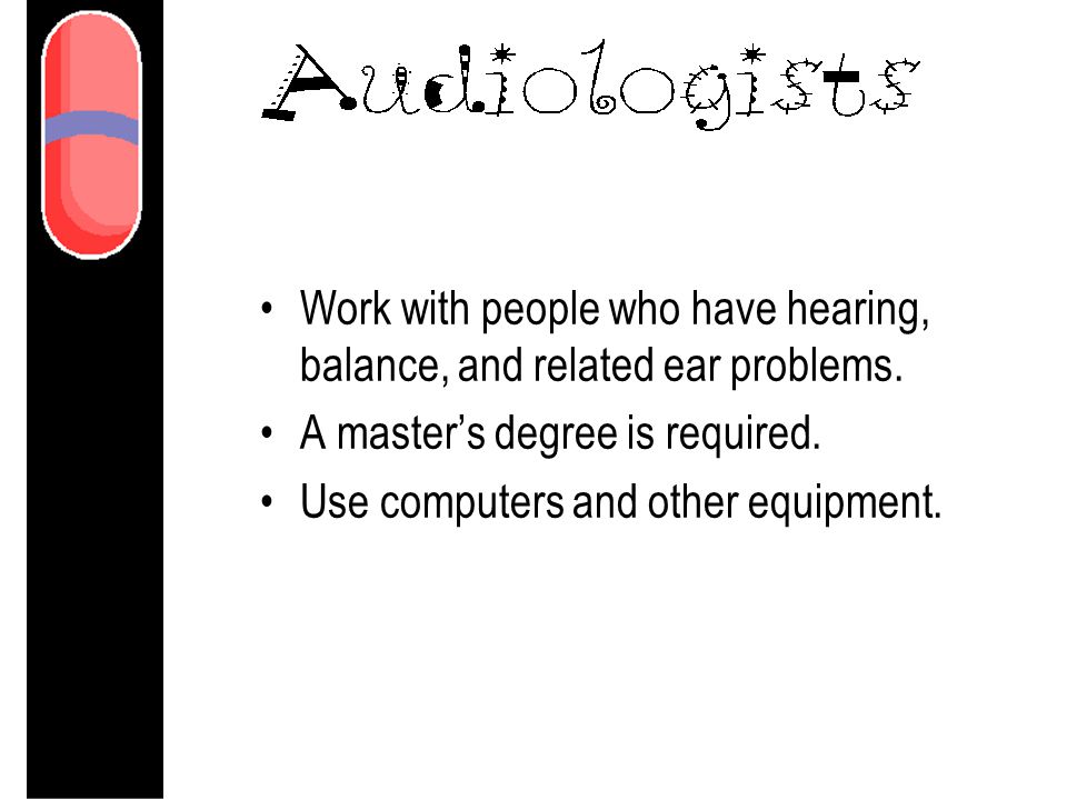 Work with people who have hearing, balance, and related ear problems.