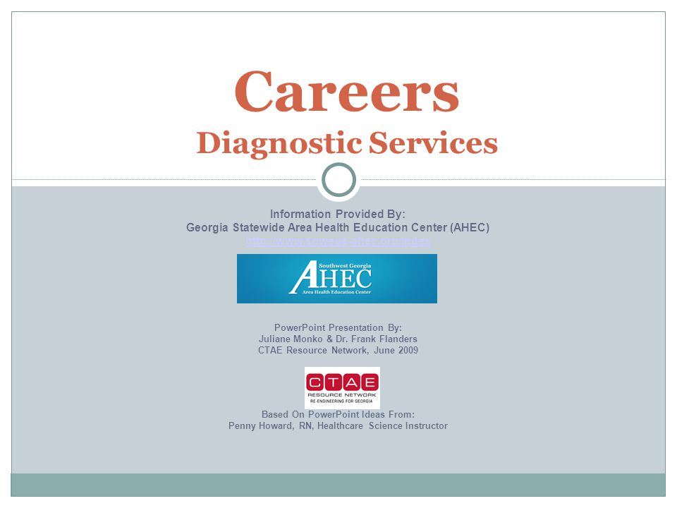 Careers Diagnostic Services Information Provided By: Georgia Statewide Area Health Education Center (AHEC)   PowerPoint Presentation By: Juliane Monko & Dr.