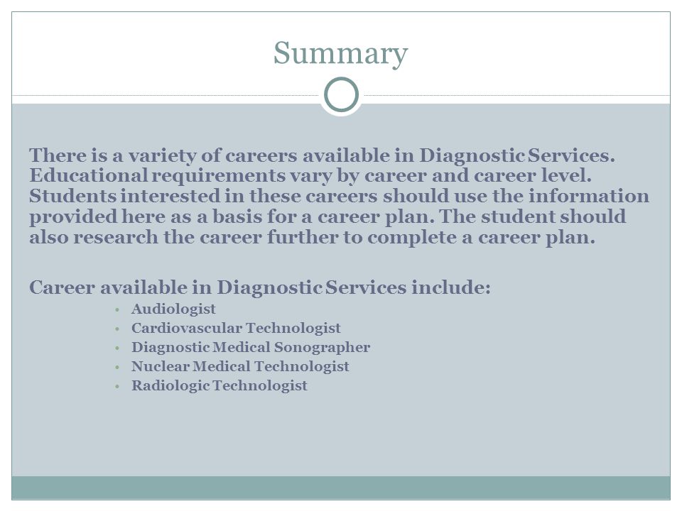 Summary There is a variety of careers available in Diagnostic Services.
