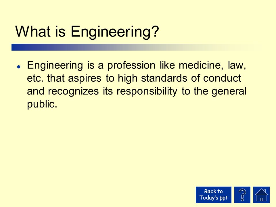 Back to Today’s ppt What is Engineering. l Engineering is a profession like medicine, law, etc.