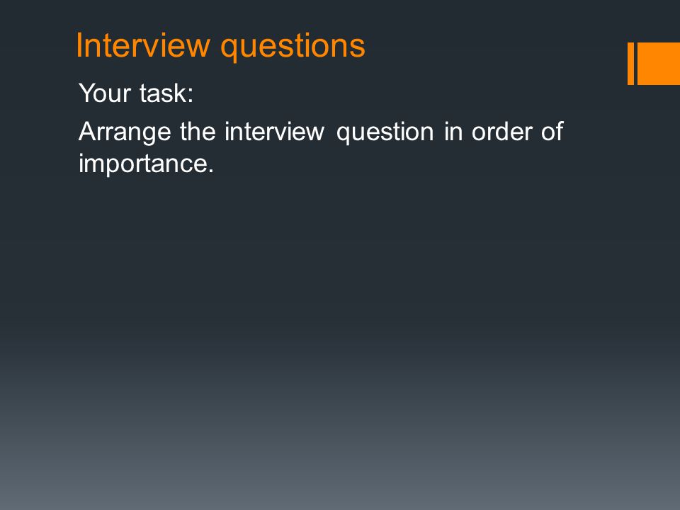 Interview questions Your task: Arrange the interview question in order of importance.