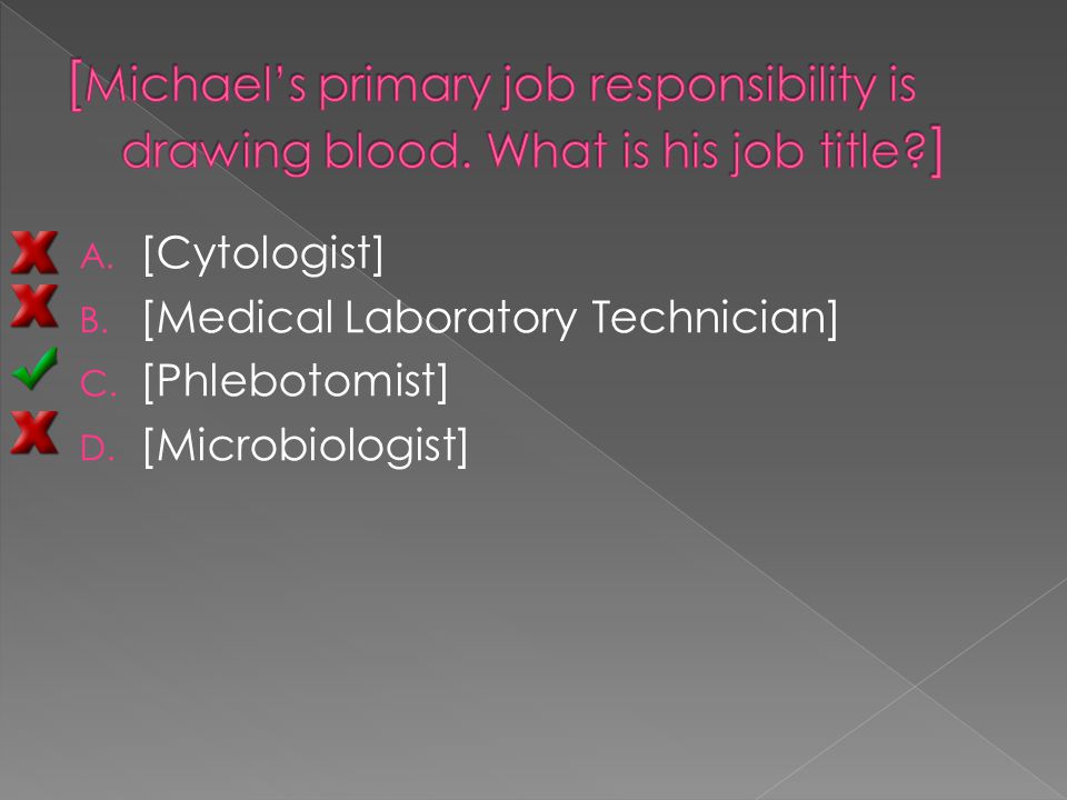 A. [Cytologist] B. [Medical Laboratory Technician] C. [Phlebotomist] D. [Microbiologist]