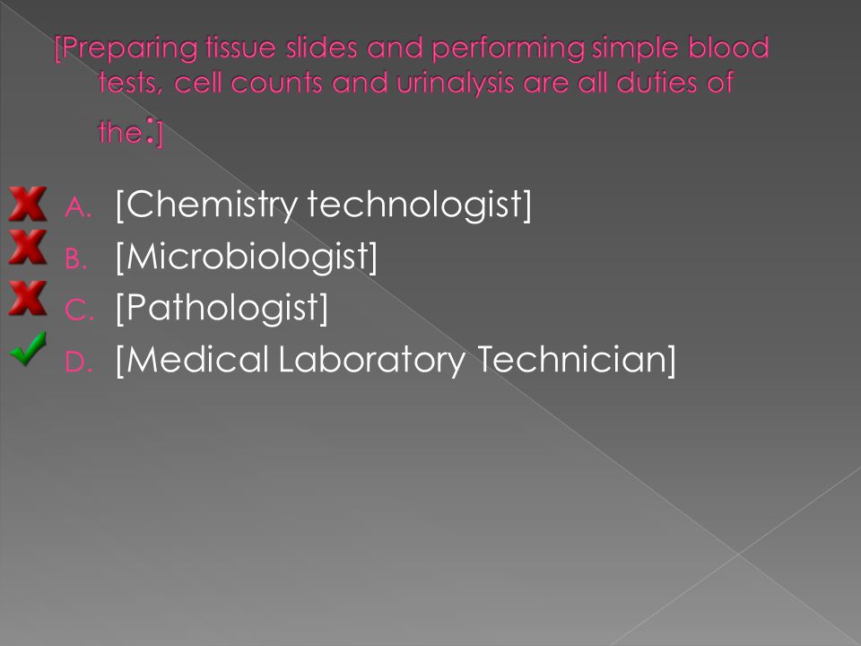 A. [Chemistry technologist] B. [Microbiologist] C. [Pathologist] D. [Medical Laboratory Technician]