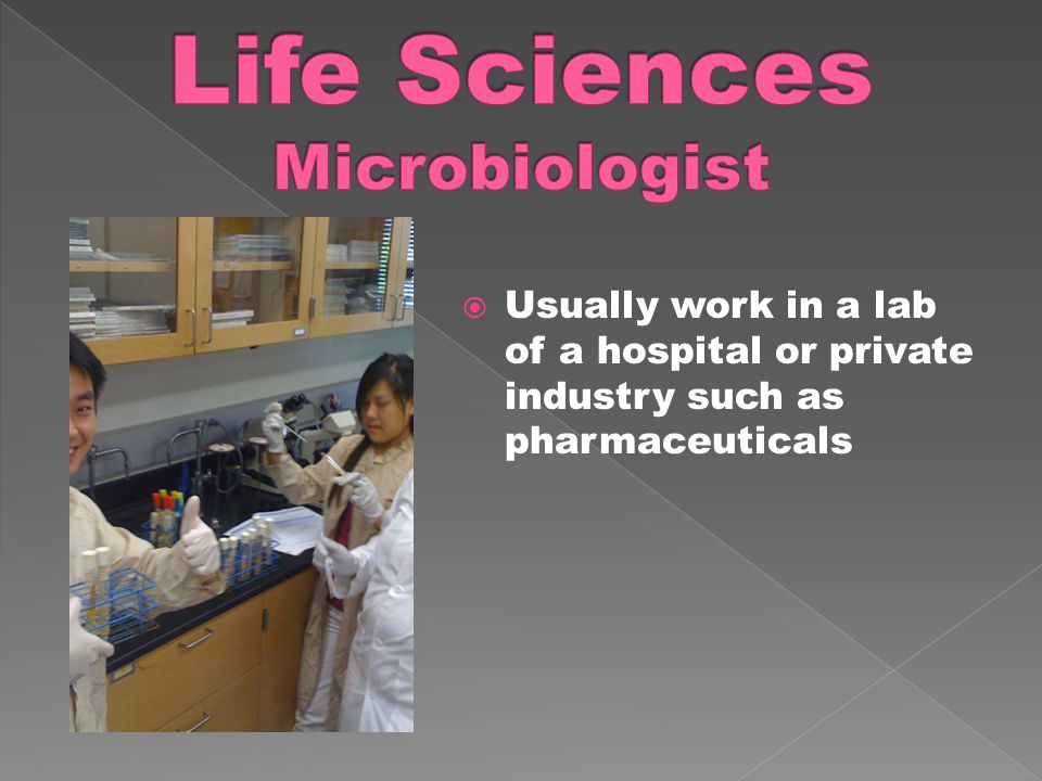  Usually work in a lab of a hospital or private industry such as pharmaceuticals