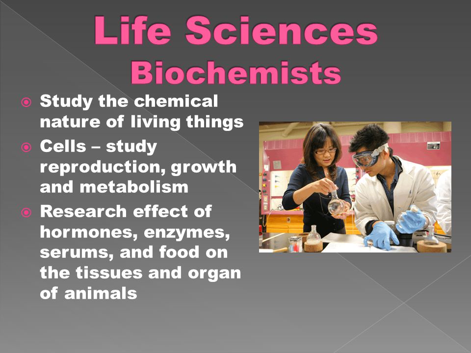  Study the chemical nature of living things  Cells – study reproduction, growth and metabolism  Research effect of hormones, enzymes, serums, and food on the tissues and organ of animals