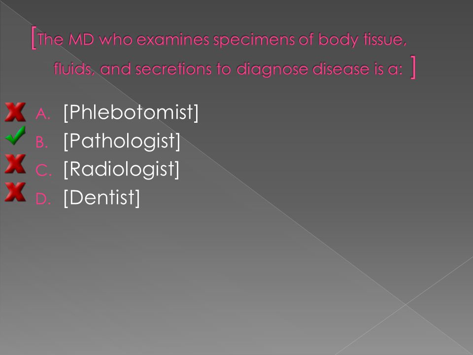 A. [Phlebotomist] B. [Pathologist] C. [Radiologist] D. [Dentist]