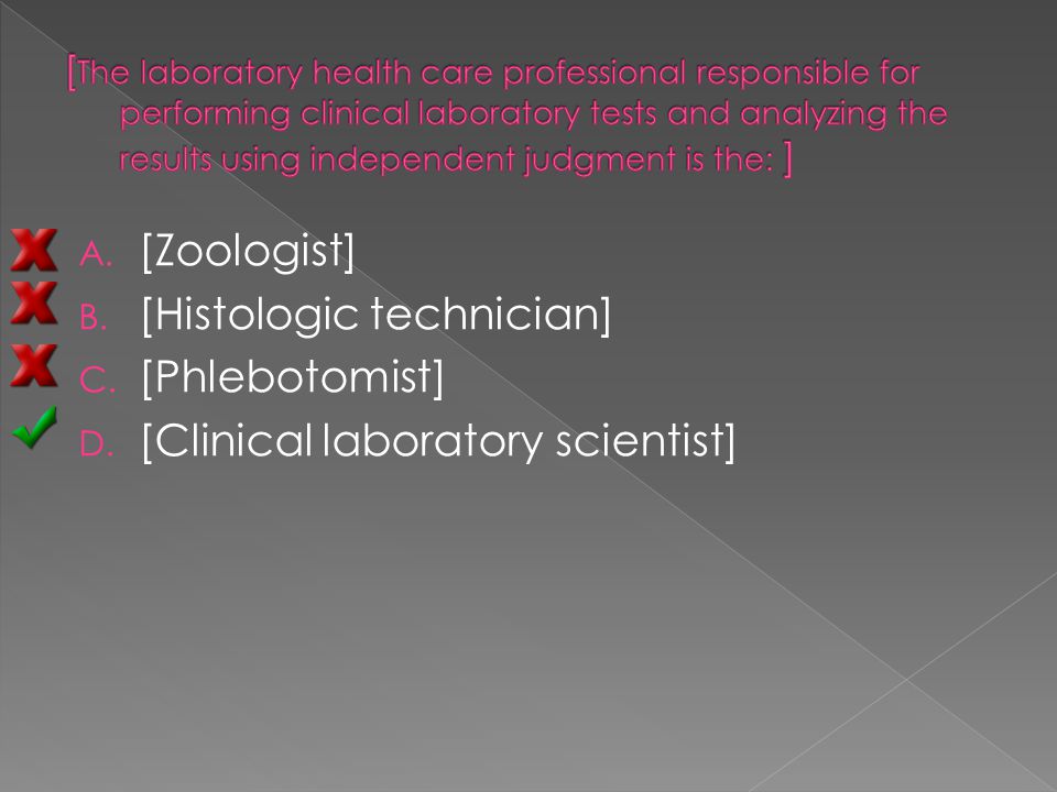 A. [Zoologist] B. [Histologic technician] C. [Phlebotomist] D. [Clinical laboratory scientist]