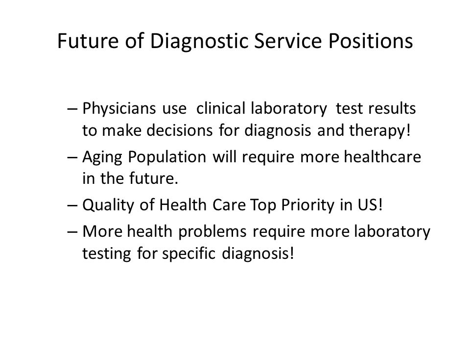 Future of Diagnostic Service Positions – Physicians use clinical laboratory test results to make decisions for diagnosis and therapy.