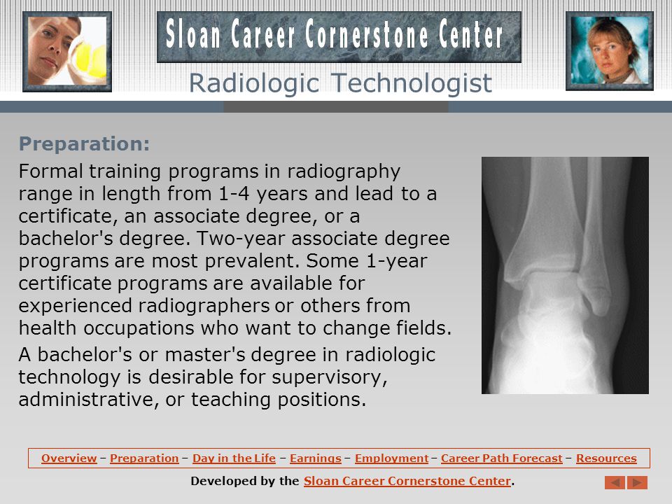Specialty Areas: Some radiographers specialize in computed tomography (CT), and are sometimes referred to as CT technologists.