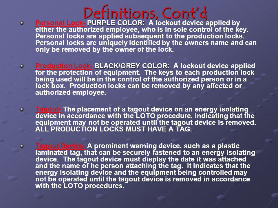 Definitions, Cont’d PURPLE COLOR: Personal Lock- PURPLE COLOR: A lockout device applied by either the authorized employee, who is in sole control of the key.