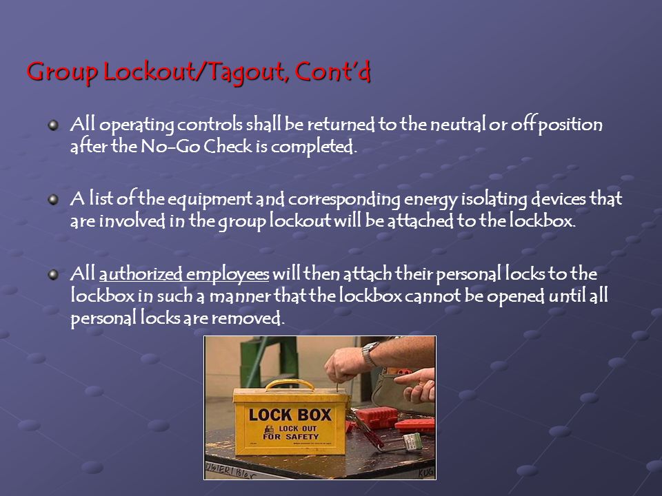Group Lockout/Tagout, Cont’d All operating controls shall be returned to the neutral or off position after the No-Go Check is completed.