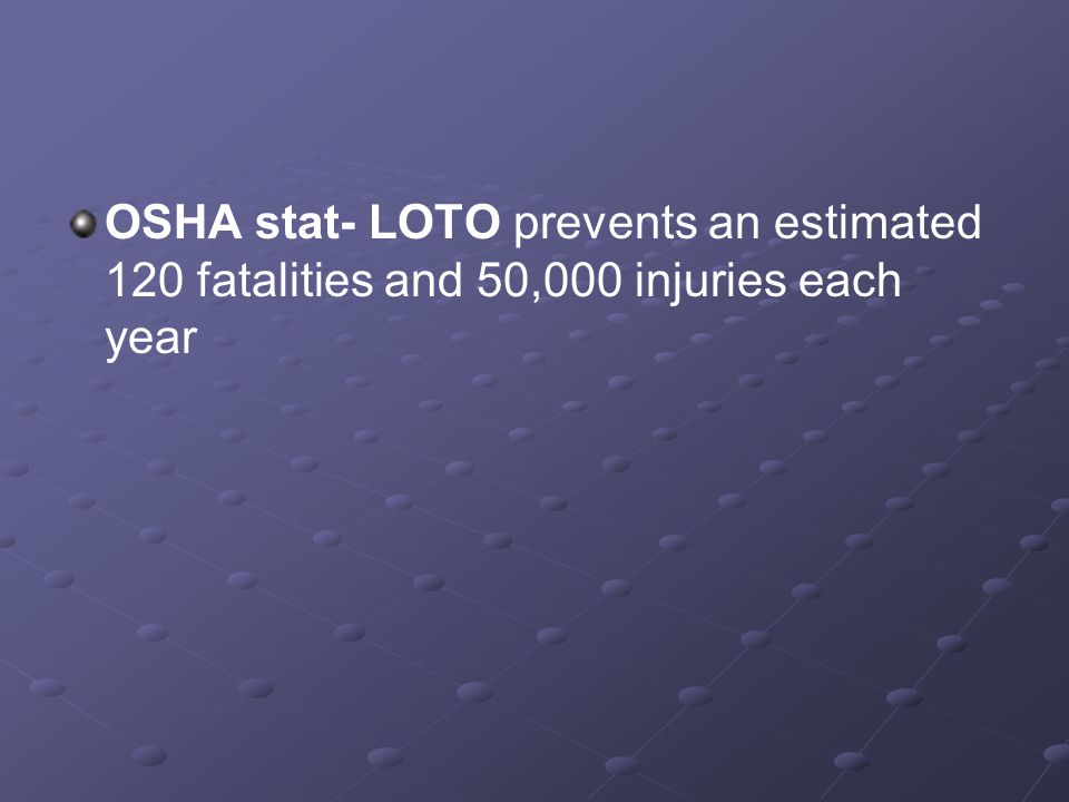 OSHA stat- LOTO prevents an estimated 120 fatalities and 50,000 injuries each year