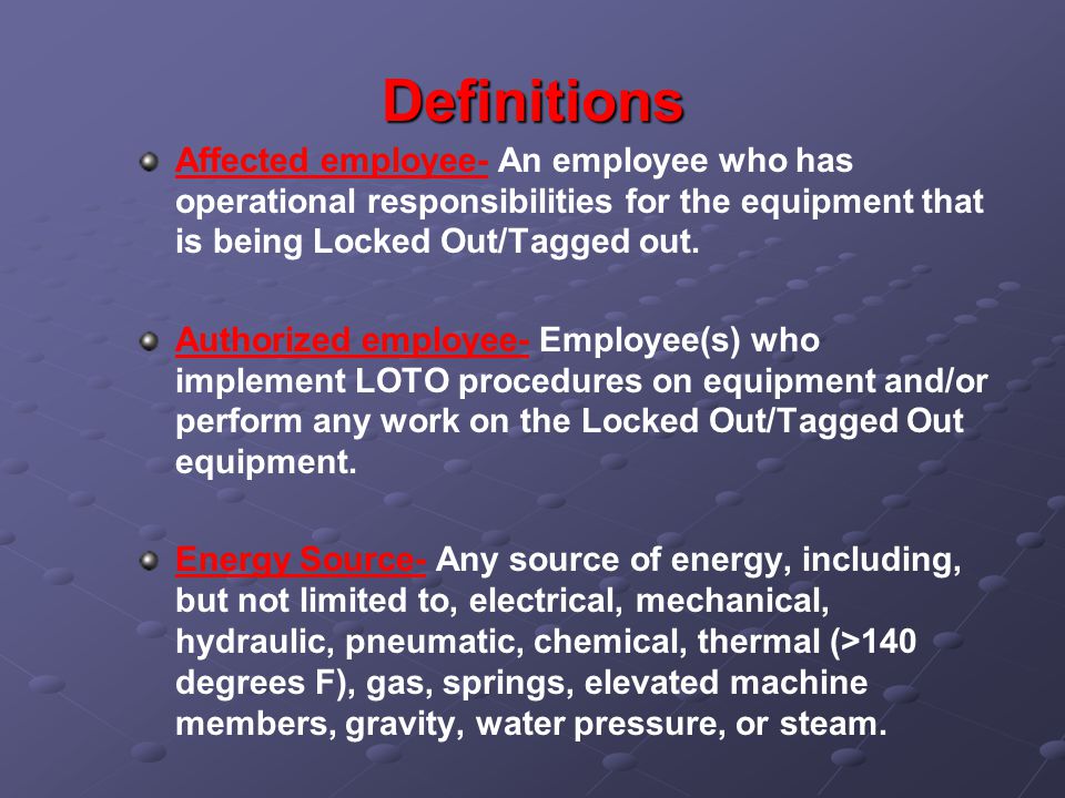 Definitions Affected employee- An employee who has operational responsibilities for the equipment that is being Locked Out/Tagged out.