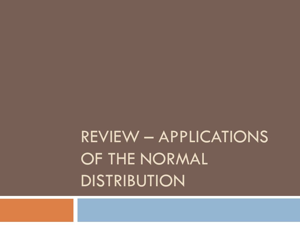 REVIEW – APPLICATIONS OF THE NORMAL DISTRIBUTION