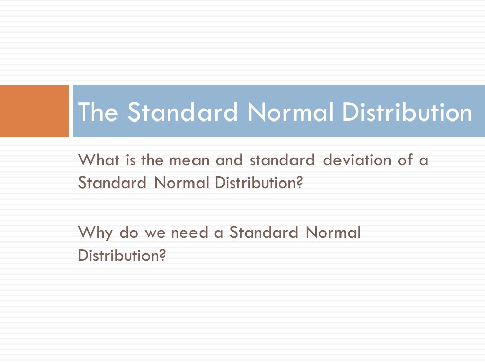 What is the mean and standard deviation of a Standard Normal Distribution.