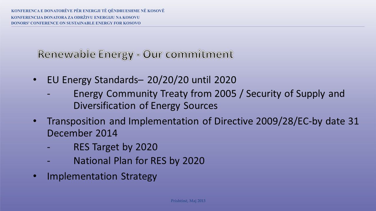 EU Energy Standards– 20/20/20 until Energy Community Treaty from 2005 / Security of Supply and Diversification of Energy Sources Transposition and Implementation of Directive 2009/28/EC-by date 31 December RES Target by National Plan for RES by 2020 Implementation Strategy
