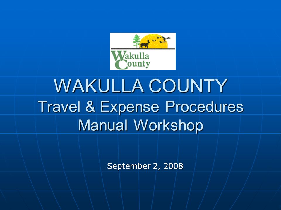 WAKULLA COUNTY Travel & Expense Procedures Manual Workshop September 2, 2008