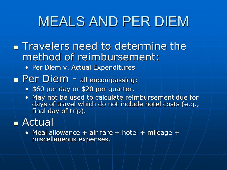 MEALS AND PER DIEM Travelers need to determine the method of reimbursement: Travelers need to determine the method of reimbursement: Per Diem v.