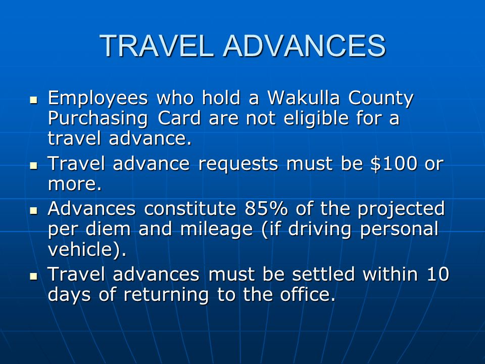 TRAVEL ADVANCES Employees who hold a Wakulla County Purchasing Card are not eligible for a travel advance.