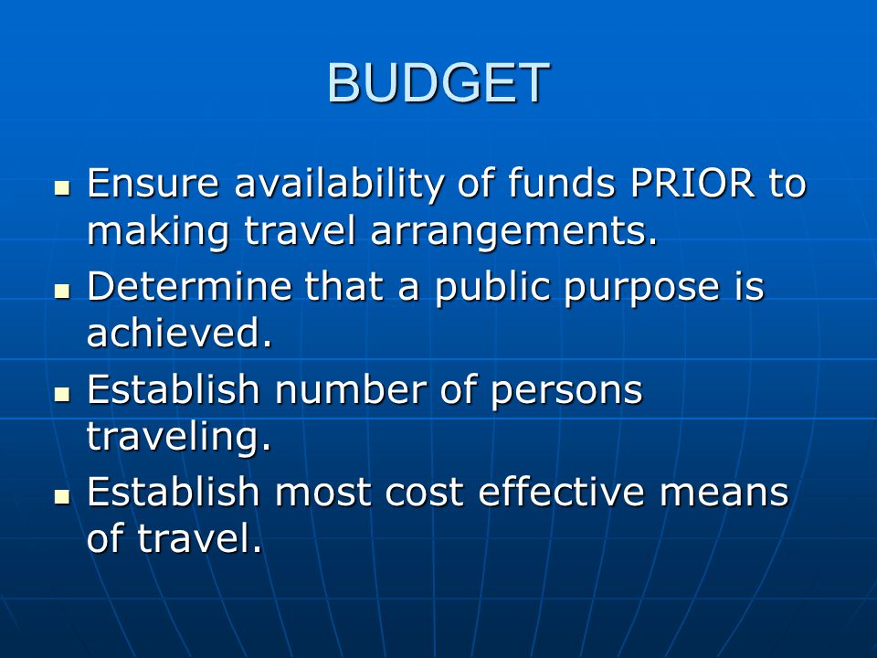 BUDGET Ensure availability of funds PRIOR to making travel arrangements.