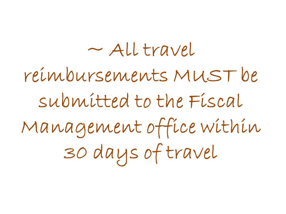 ~ All travel reimbursements MUST be submitted to the Fiscal Management office within 30 days of travel