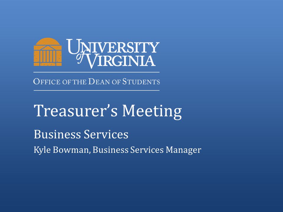 Treasurer’s Meeting Business Services Kyle Bowman, Business Services Manager