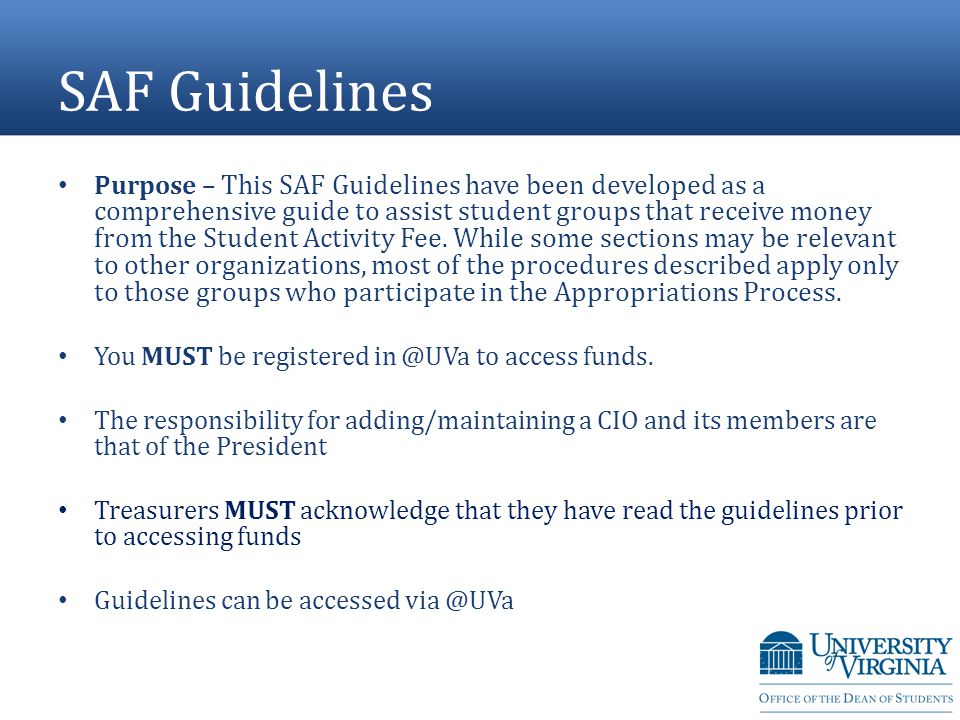 SAF Guidelines Purpose – This SAF Guidelines have been developed as a comprehensive guide to assist student groups that receive money from the Student Activity Fee.