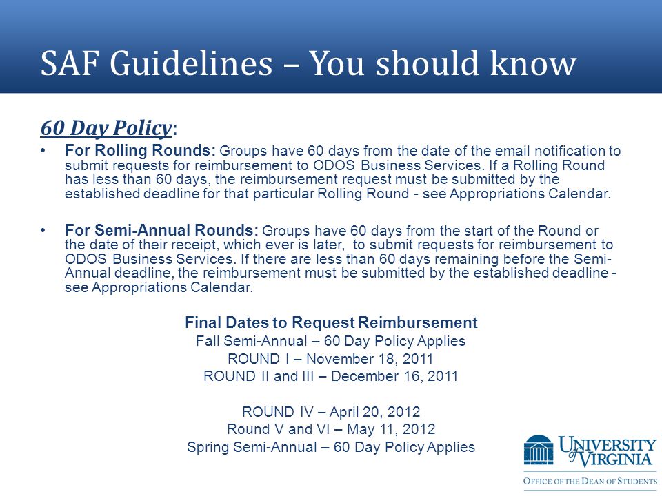 SAF Guidelines – You should know 60 Day Policy: For Rolling Rounds: Groups have 60 days from the date of the  notification to submit requests for reimbursement to ODOS Business Services.