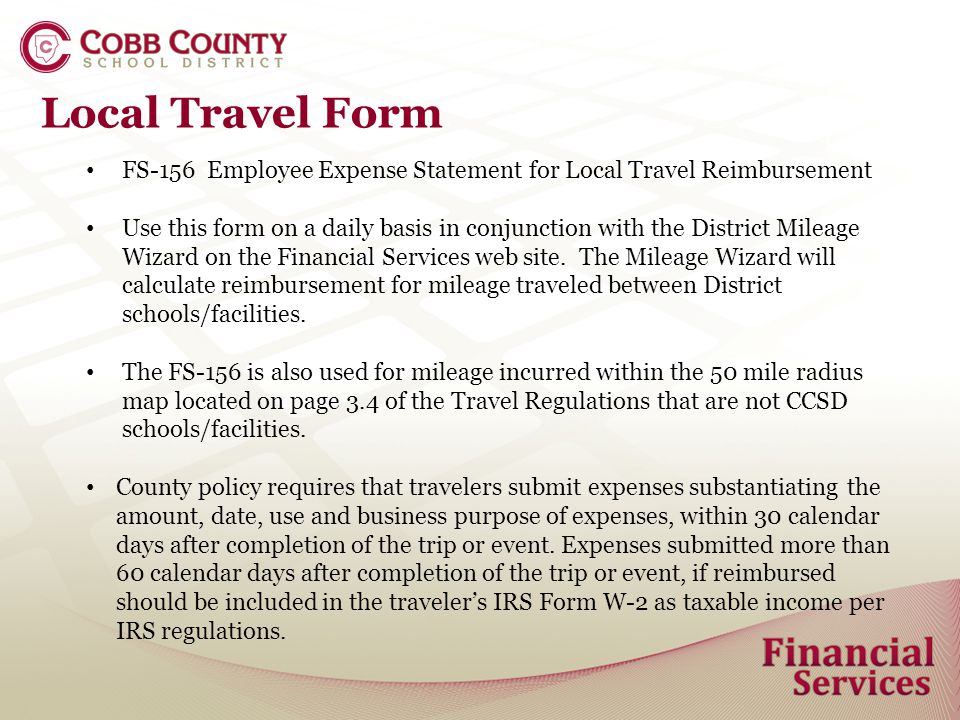 Local Travel Form FS-156 Employee Expense Statement for Local Travel Reimbursement Use this form on a daily basis in conjunction with the District Mileage Wizard on the Financial Services web site.