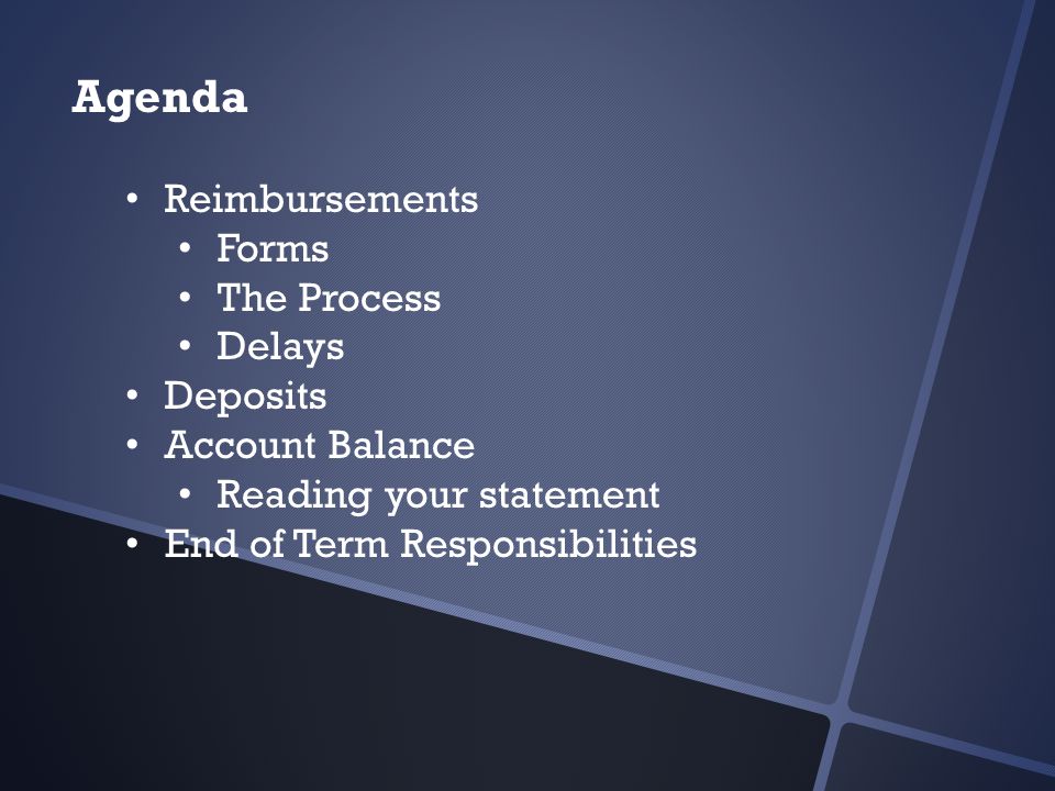 Agenda Reimbursements Forms The Process Delays Deposits Account Balance Reading your statement End of Term Responsibilities