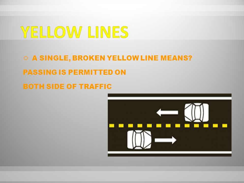 AA SINGLE, BROKEN YELLOW LINE MEANS PASSING IS PERMITTED ON BOTH SIDE OF TRAFFIC