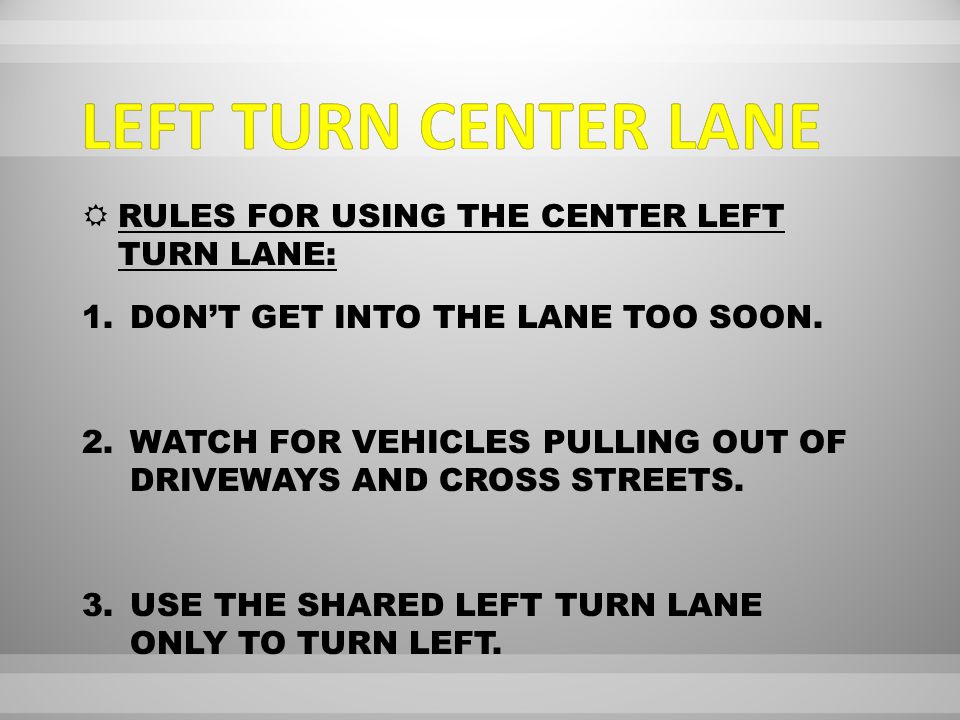 RRULES FOR USING THE CENTER LEFT TURN LANE: 1.DON’T GET INTO THE LANE TOO SOON.