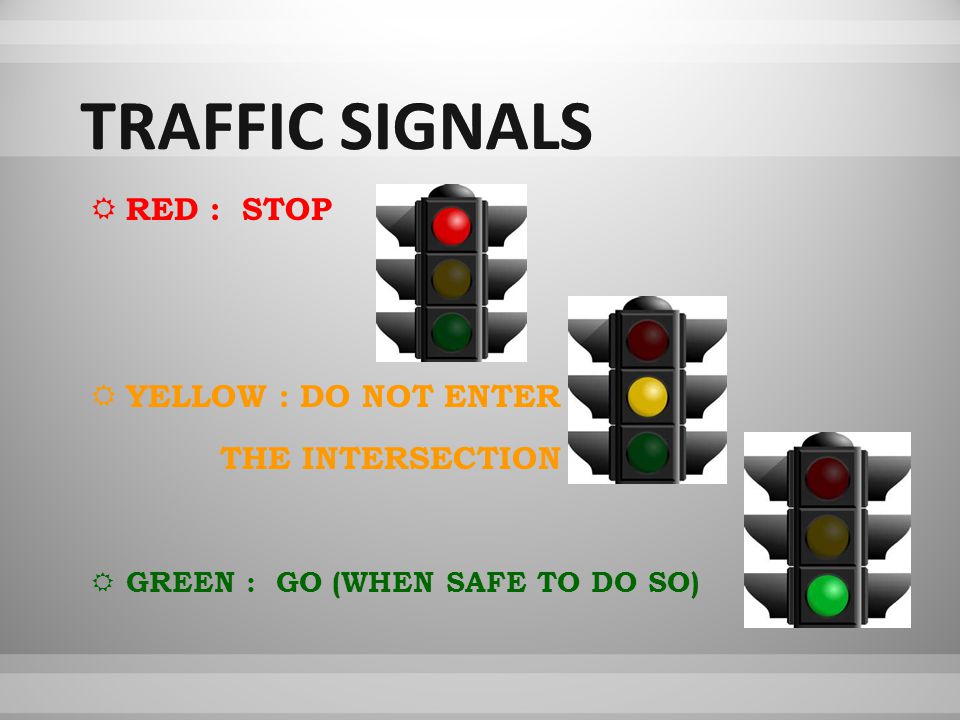 RRED : STOP YYELLOW : DO NOT ENTER THE INTERSECTION GGREEN : GO (WHEN SAFE TO DO SO)
