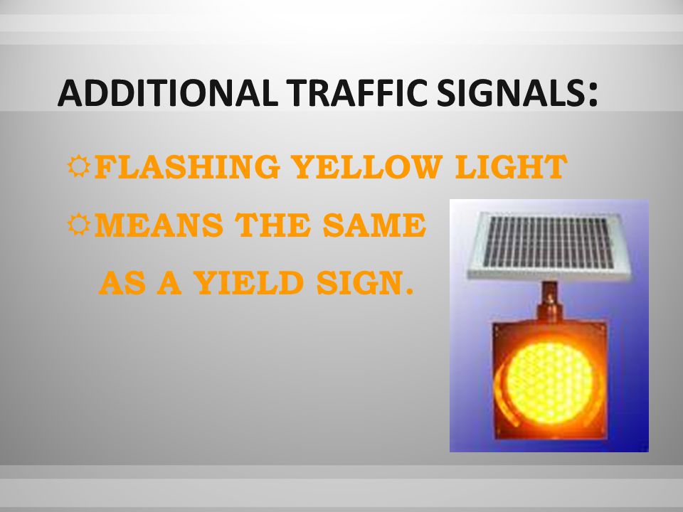  FLASHING YELLOW LIGHT  MEANS THE SAME AS A YIELD SIGN.