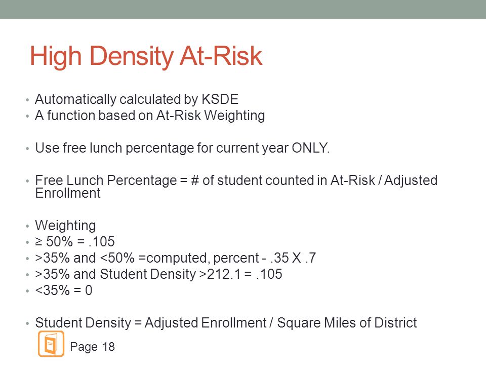 High Density At-Risk Automatically calculated by KSDE A function based on At-Risk Weighting Use free lunch percentage for current year ONLY.