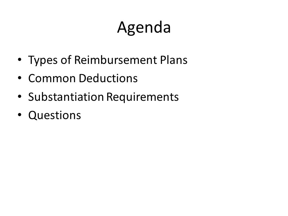 Agenda Types of Reimbursement Plans Common Deductions Substantiation Requirements Questions