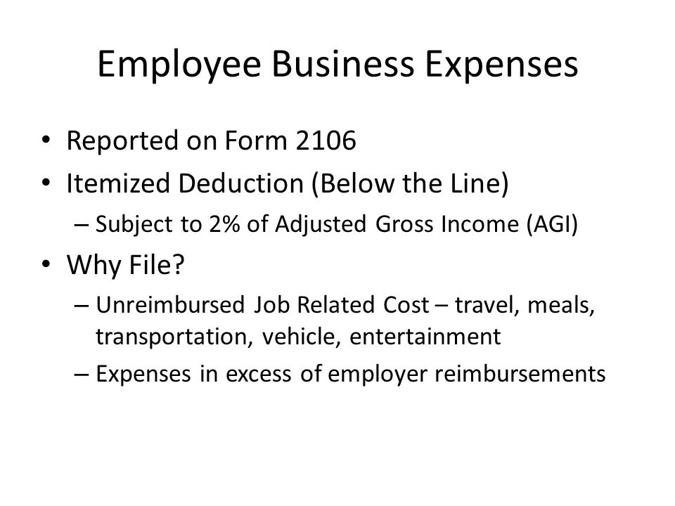 Employee Business Expenses Reported on Form 2106 Itemized Deduction (Below the Line) – Subject to 2% of Adjusted Gross Income (AGI) Why File.