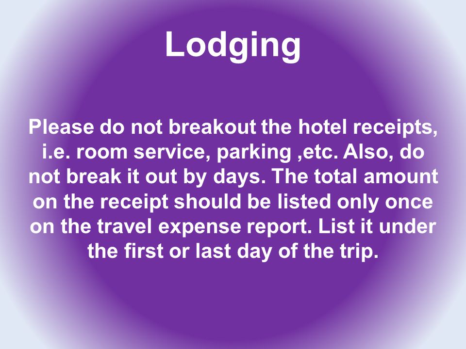 Lodging Please do not breakout the hotel receipts, i.e.