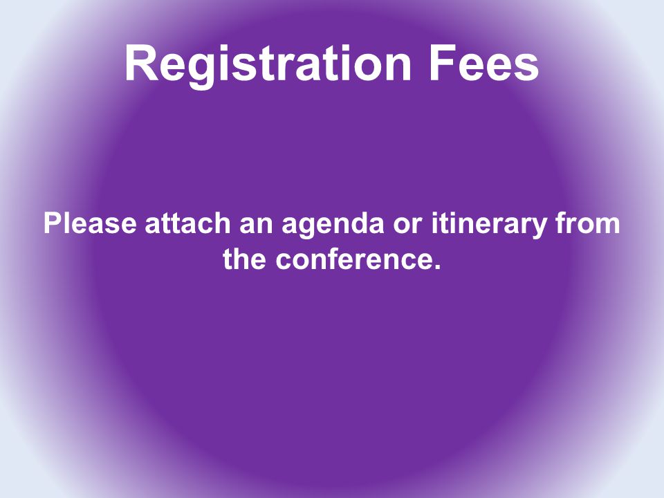 Registration Fees Please attach an agenda or itinerary from the conference.