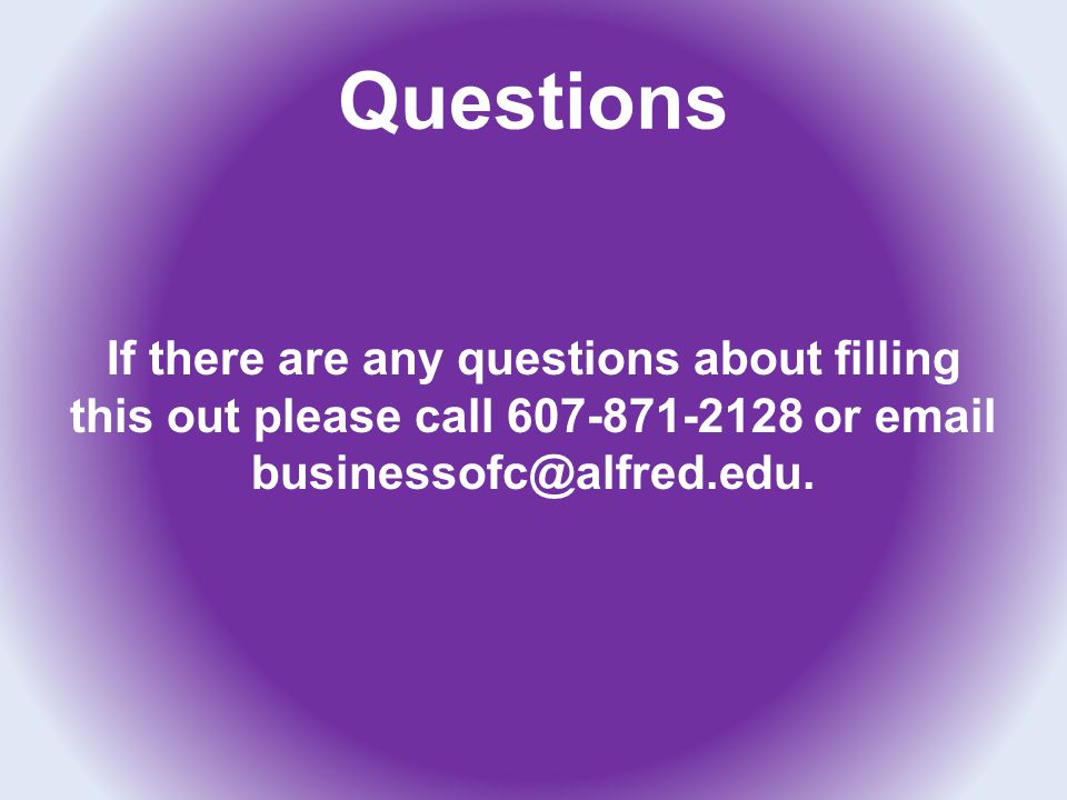 Questions If there are any questions about filling this out please call or