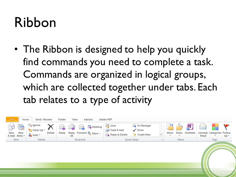Ribbon The Ribbon is designed to help you quickly find commands you need to complete a task.