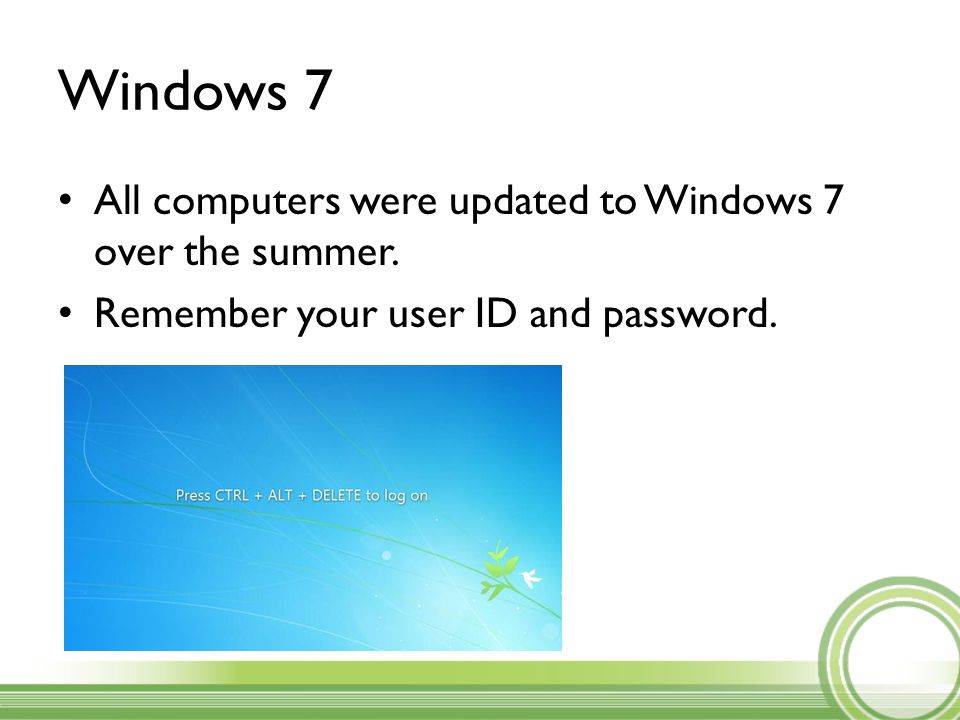 Windows 7 All computers were updated to Windows 7 over the summer.