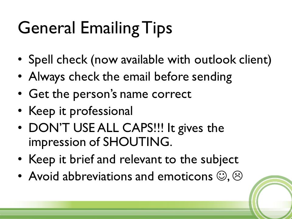General  ing Tips Spell check (now available with outlook client) Always check the  before sending Get the person’s name correct Keep it professional DON’T USE ALL CAPS!!.