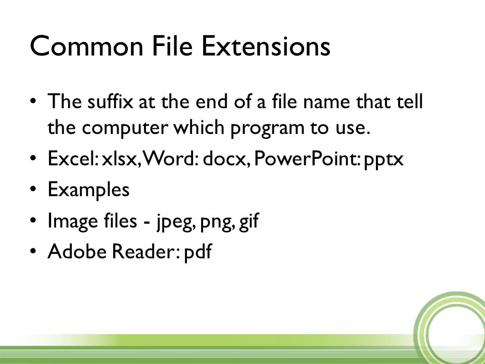 Common File Extensions The suffix at the end of a file name that tell the computer which program to use.