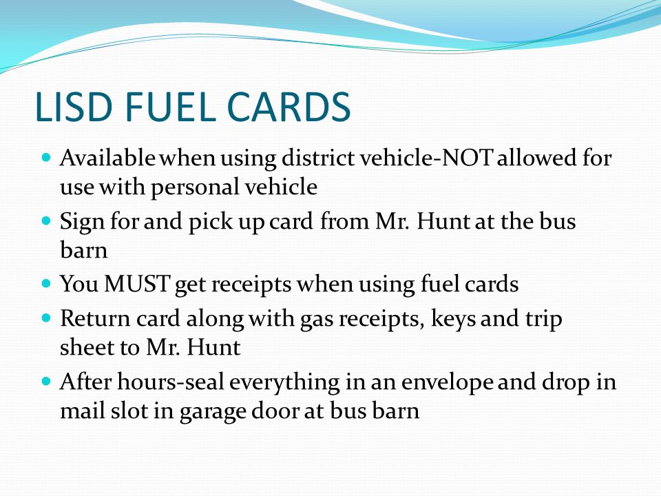 LISD FUEL CARDS Available when using district vehicle-NOT allowed for use with personal vehicle Sign for and pick up card from Mr.