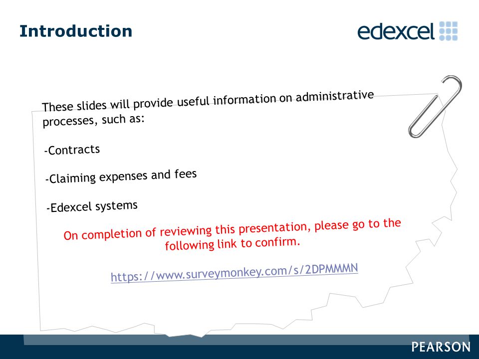 Introduction These slides will provide useful information on administrative processes, such as: -Contracts -Claiming expenses and fees -Edexcel systems On completion of reviewing this presentation, please go to the following link to confirm.
