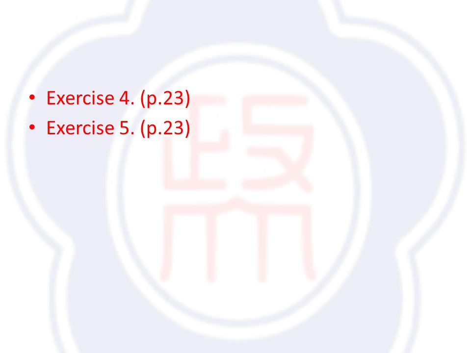 Exercise 4. (p.23) Exercise 5. (p.23)