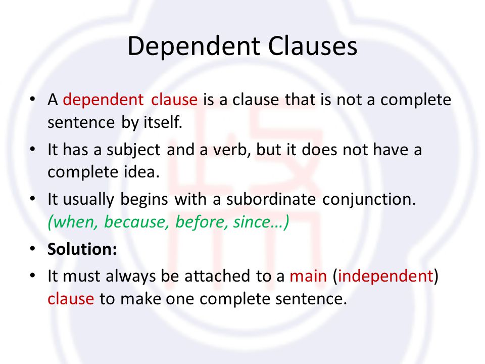 Dependent Clauses A dependent clause is a clause that is not a complete sentence by itself.
