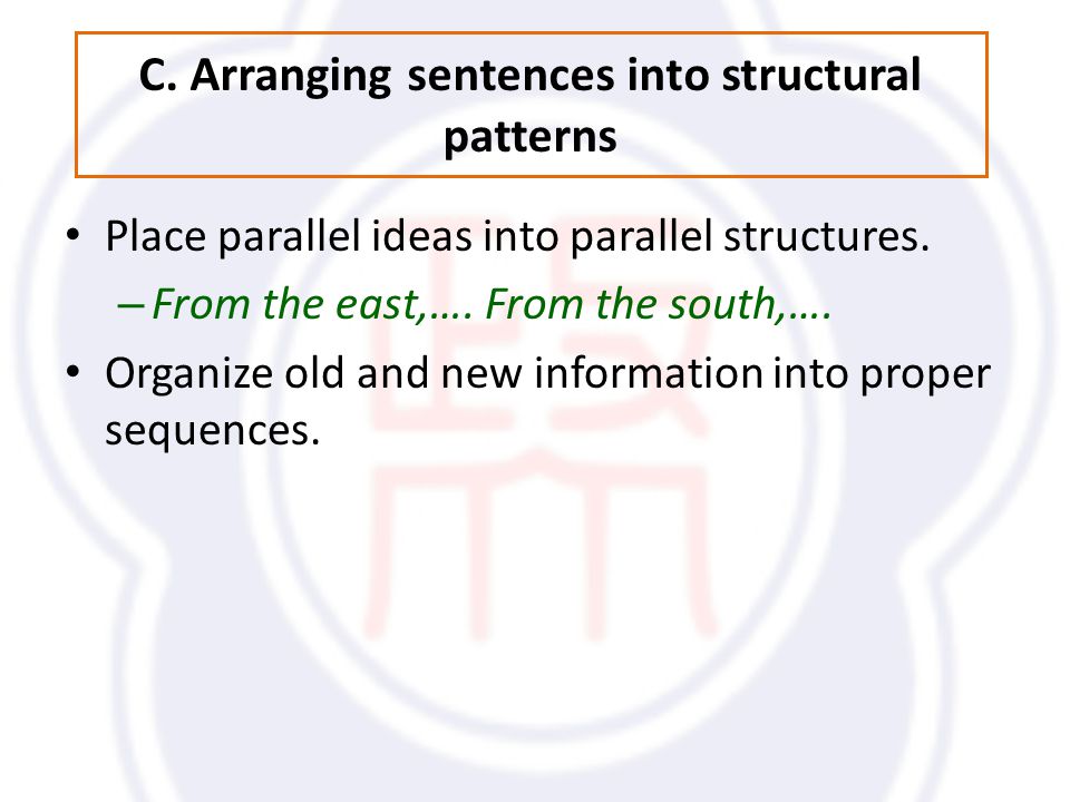 C. Arranging sentences into structural patterns Place parallel ideas into parallel structures.