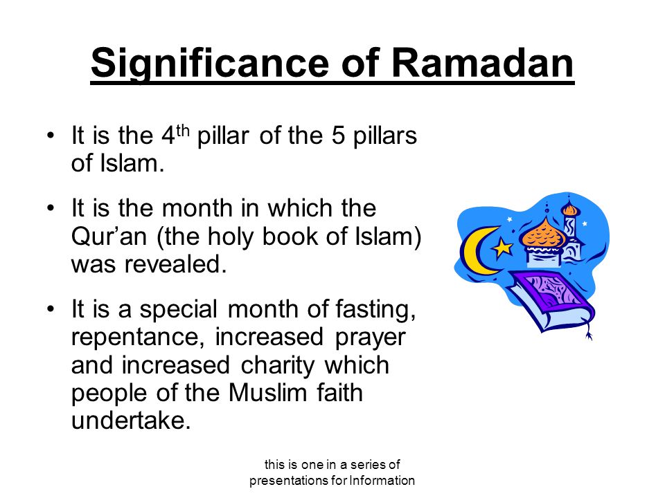 this is one in a series of presentations for Information Significance of Ramadan It is the 4 th pillar of the 5 pillars of Islam.